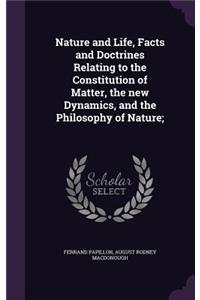 Nature and Life, Facts and Doctrines Relating to the Constitution of Matter, the New Dynamics, and the Philosophy of Nature;
