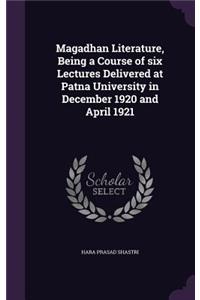 Magadhan Literature, Being a Course of six Lectures Delivered at Patna University in December 1920 and April 1921