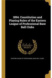 1894. Constitution and Playing Rules of the Eastern League of Professional Base Ball Clubs