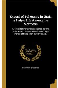 Exposé of Polygamy in Utah, a Lady's Life Among the Mormons