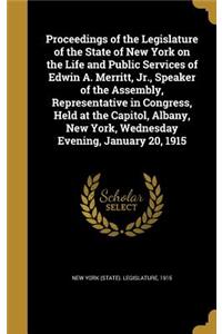 Proceedings of the Legislature of the State of New York on the Life and Public Services of Edwin A. Merritt, Jr., Speaker of the Assembly, Representative in Congress, Held at the Capitol, Albany, New York, Wednesday Evening, January 20, 1915