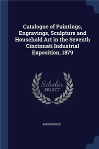 Catalogue of Paintings, Engravings, Sculpture and Household Art in the Seventh Cincinnati Industrial Exposition, 1879