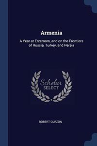 ARMENIA: A YEAR AT ERZEROOM, AND ON THE