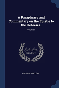 A Paraphrase and Commentary on the Epistle to the Hebrews..; Volume 1