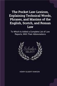 The Pocket Law-Lexicon, Explaining Technical Words, Phrases, and Maxims of the English, Scotch, and Roman Law