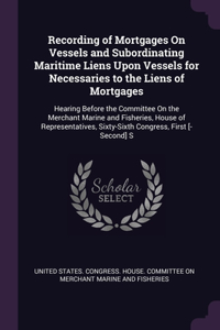 Recording of Mortgages On Vessels and Subordinating Maritime Liens Upon Vessels for Necessaries to the Liens of Mortgages