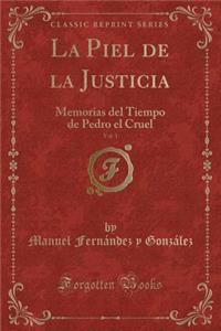 La Piel de la Justicia, Vol. 1: Memorias del Tiempo de Pedro el Cruel (Classic Reprint)