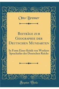 BeitrÃ¤ge Zur Geographie Der Deutschen Mundarten: In Form Einer Kritik Von Wenkers Sprachatlas Des Deutschen Reichs (Classic Reprint)