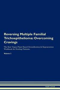Reversing Multiple Familial Trichoepithelioma: Overcoming Cravings the Raw Vegan Plant-Based Detoxification & Regeneration Workbook for Healing Patients. Volume 3