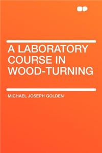 A Laboratory Course in Wood-Turning