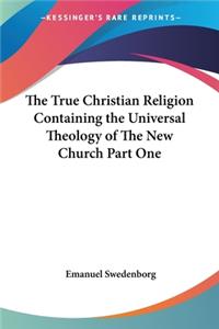 True Christian Religion Containing the Universal Theology of The New Church Part One