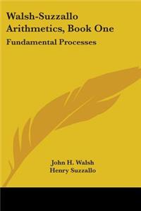 Walsh-Suzzallo Arithmetics, Book One: Fundamental Processes