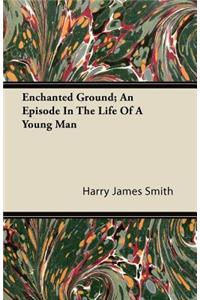 Enchanted Ground; An Episode in the Life of a Young Man