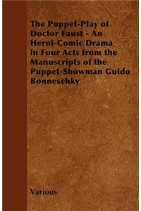 The Puppet-Play of Doctor Faust - An Heroi-Comic Drama in Four Acts from the Manuscripts of the Puppet-Showman Guido Bonneschky