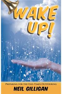 Wake Up!: Preparing for the End-Times Outpouring