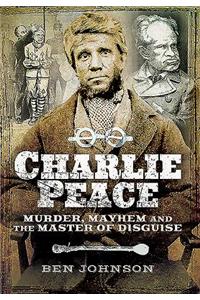 Charlie Peace: Murder, Mayhem and the Master of Disguise
