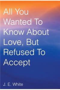 All You Wanted to Know about Love, But Refused to Accept