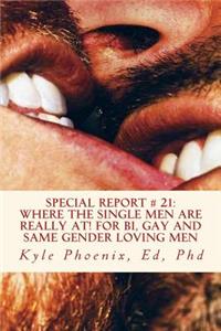 Special Report # 21: Where The Single Men Are Really At!: A Guide for Bi, Gay and Same Gender Loving Men