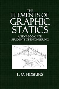 The Elements of Graphic Statics: A Text-Book for Students of Engineering
