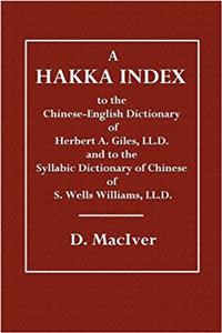 A Hakka Index: To the Chinese-English Dictionary of Herbert A. Giles, LL.D. and to the Syllabic Dictionary of Chinese of S. Wells Williams, LL.D.