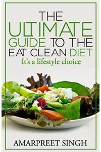 Eat Clean Diet - The Ultimate Guide To The Eat Clean Diet