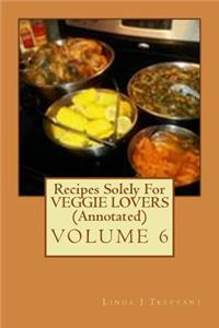 Recipes Solely For VEGGIE LOVERS (Annotated)