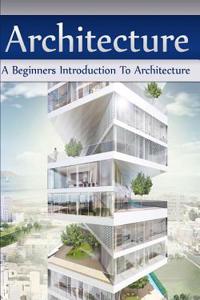 Architecture: A Beginners Introduction to Architecture