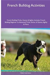 French Bulldog Activities French Bulldog Tricks, Games & Agility. Includes: French Bulldog Beginner to Advanced Tricks, Series of Games, Agility and More