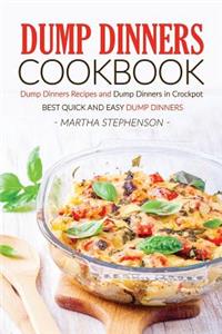 Dump Dinners Cookbook - Dump Dinners Recipes and Dump Dinners in Crockpot: Best Quick and Easy Dump Dinners