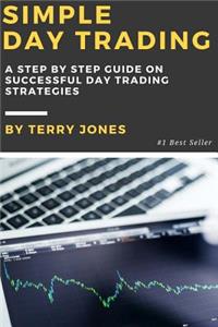 Simple Day Trading: A Step by Step Guide on Successful Day Trading Strategies