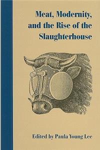 Meat, Modernism, and the Rise of the Slaughterhouse