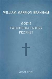 William Marrion Branham: God's Twentieth-Century Prophet