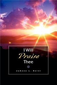 I Will Praise Thee