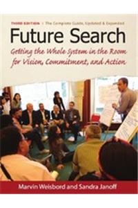 Future Search: Getting the Whole System in the Room for Vision, Commitment, and Action