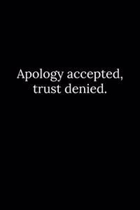 Apology accepted, trust denied.