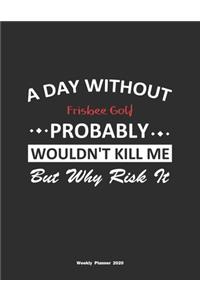 A Day Without Frisbee Golf Probably Wouldn't Kill Me But Why Risk It Weekly Planner 2020