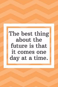 The best thing about the future is that it comes one day at a time