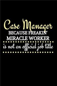 Case Manager Because Freakin' Miracle Worker Is Not An Official Job Title