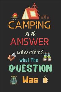 Camping Is The Answer Who Cares What The Question