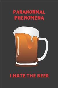 Paranormal Phenomena I Hate the Beer