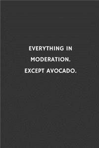 Everything in moderation. Except avocado.