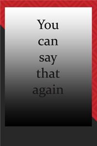 You can say that again