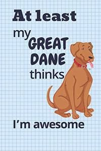 At least my Great Dane thinks I'm awesome