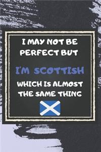 I May Not Be Perfect But I'm Scottish Which Is Almost The Same Thing Notebook Gift For Scotland Lover