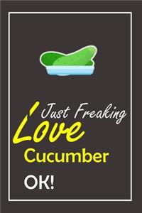 I Just Freaking Love Cucumber, OK !