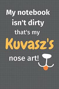 My notebook isn't dirty that's my Kuvasz's nose art