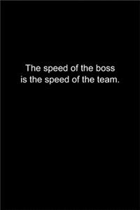 The speed of the boss is the speed of the team.