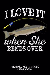 I Love It When She Bends Over Fishing Notebook 120 Pages