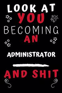 Look At You Becoming An Administrator And Shit!
