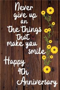 Never give up on the things that make you smile Happy 4th Anniversary